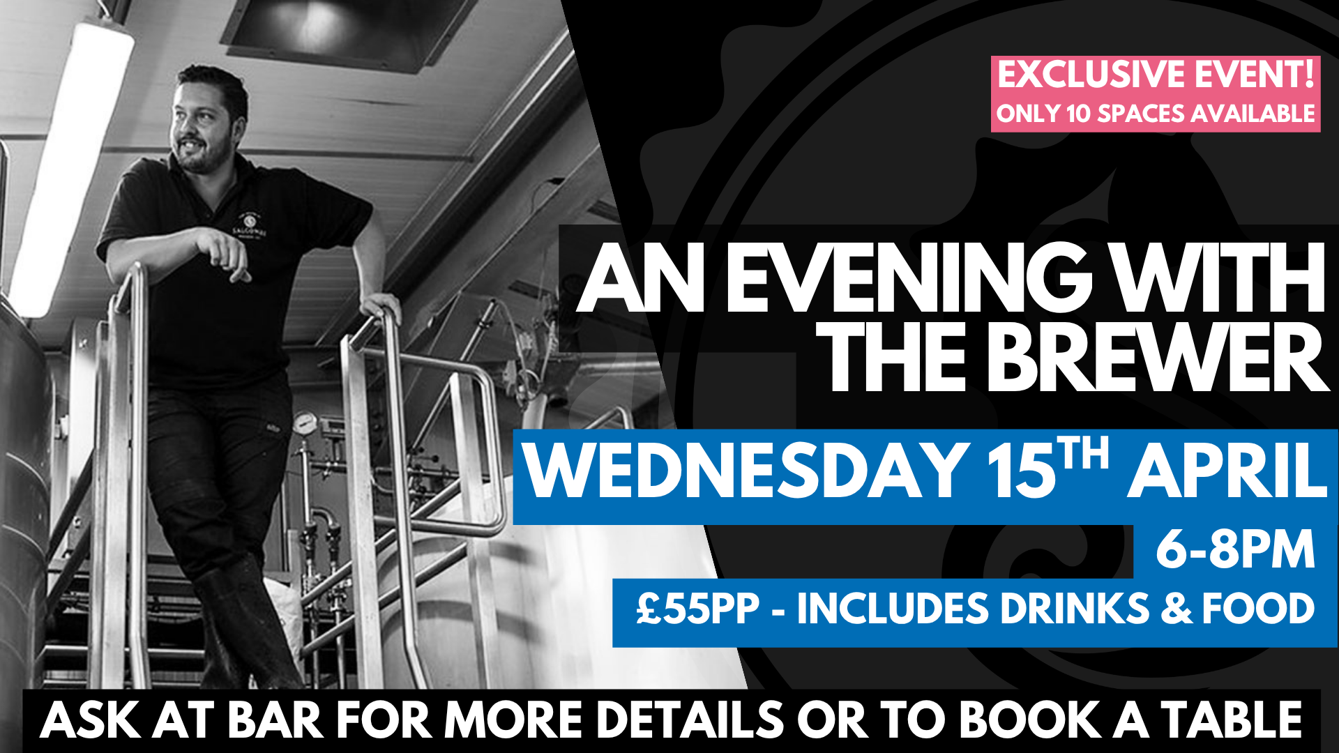 An evening with the Brewer. Wednesday 15th April 6-8pm. £55PP - Includes drinks & Food. Ask at bar for more details or to book a table.